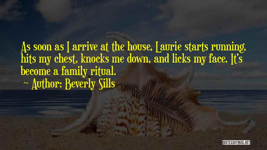 Beverly Sills Quotes: As Soon As I Arrive At The House, Laurie Starts Running, Hits My Chest, Knocks Me Down, And Licks My