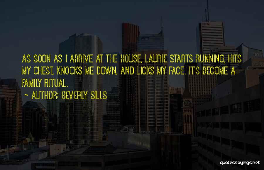 Beverly Sills Quotes: As Soon As I Arrive At The House, Laurie Starts Running, Hits My Chest, Knocks Me Down, And Licks My