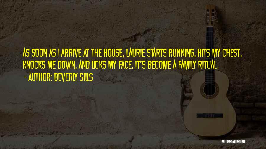 Beverly Sills Quotes: As Soon As I Arrive At The House, Laurie Starts Running, Hits My Chest, Knocks Me Down, And Licks My