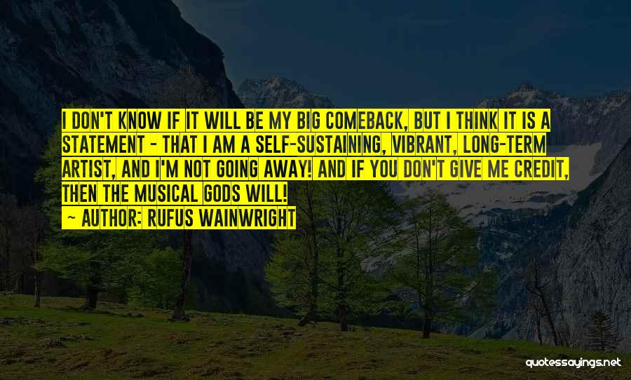 Rufus Wainwright Quotes: I Don't Know If It Will Be My Big Comeback, But I Think It Is A Statement - That I