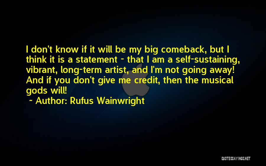 Rufus Wainwright Quotes: I Don't Know If It Will Be My Big Comeback, But I Think It Is A Statement - That I