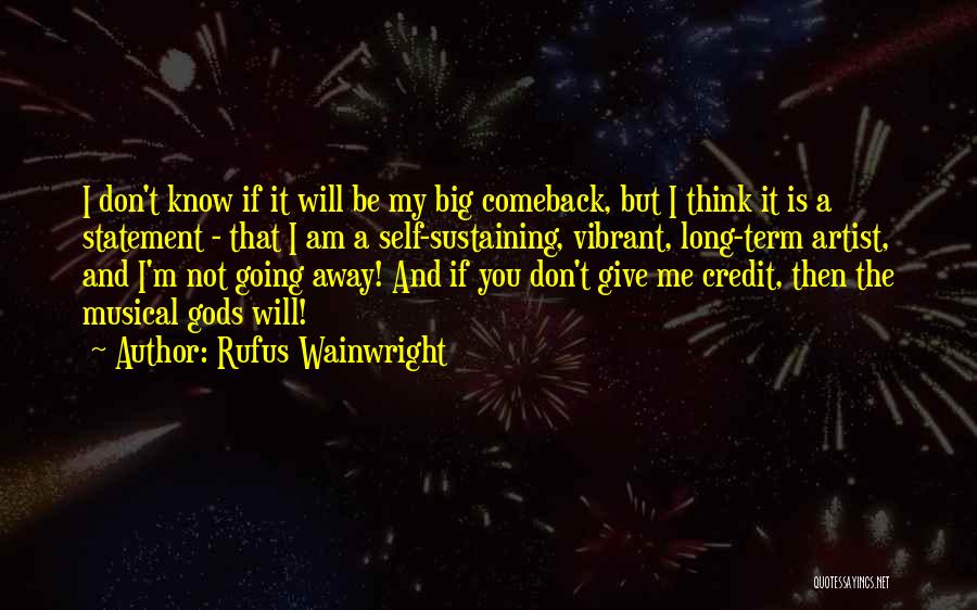 Rufus Wainwright Quotes: I Don't Know If It Will Be My Big Comeback, But I Think It Is A Statement - That I