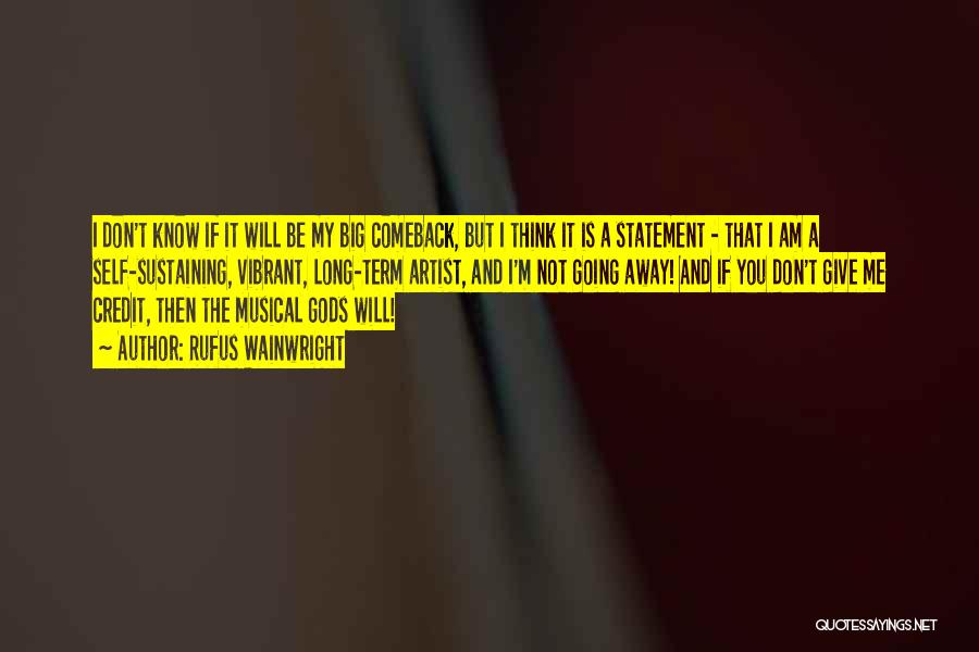 Rufus Wainwright Quotes: I Don't Know If It Will Be My Big Comeback, But I Think It Is A Statement - That I