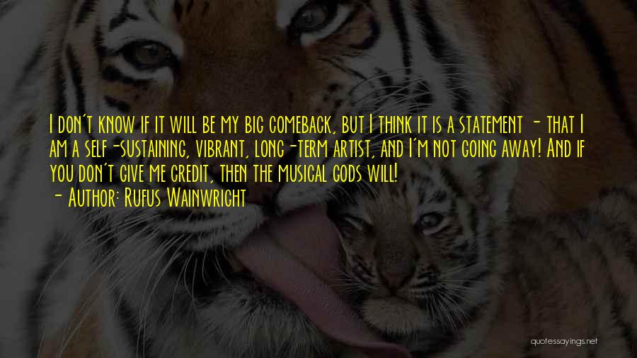 Rufus Wainwright Quotes: I Don't Know If It Will Be My Big Comeback, But I Think It Is A Statement - That I