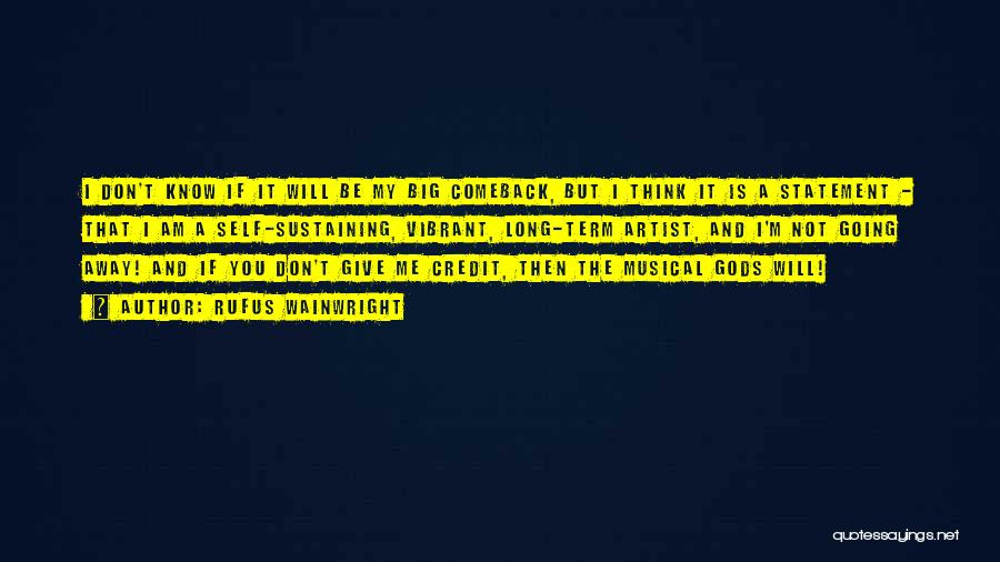 Rufus Wainwright Quotes: I Don't Know If It Will Be My Big Comeback, But I Think It Is A Statement - That I