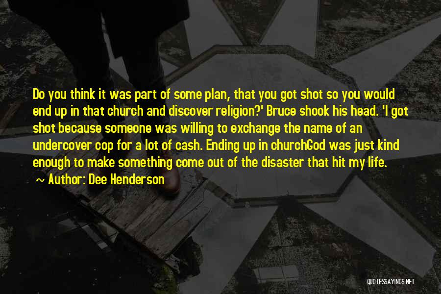 Dee Henderson Quotes: Do You Think It Was Part Of Some Plan, That You Got Shot So You Would End Up In That