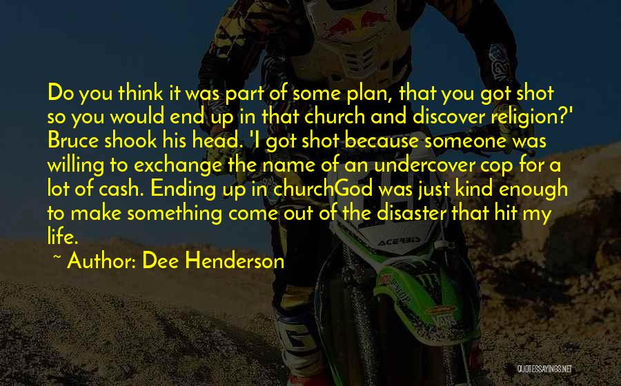 Dee Henderson Quotes: Do You Think It Was Part Of Some Plan, That You Got Shot So You Would End Up In That