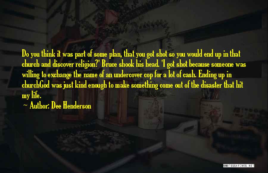 Dee Henderson Quotes: Do You Think It Was Part Of Some Plan, That You Got Shot So You Would End Up In That