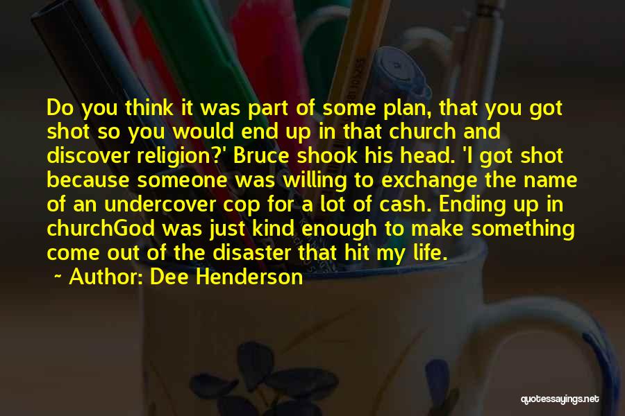 Dee Henderson Quotes: Do You Think It Was Part Of Some Plan, That You Got Shot So You Would End Up In That