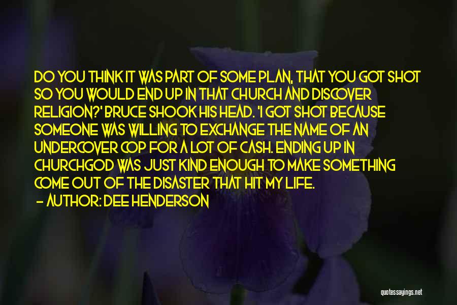 Dee Henderson Quotes: Do You Think It Was Part Of Some Plan, That You Got Shot So You Would End Up In That