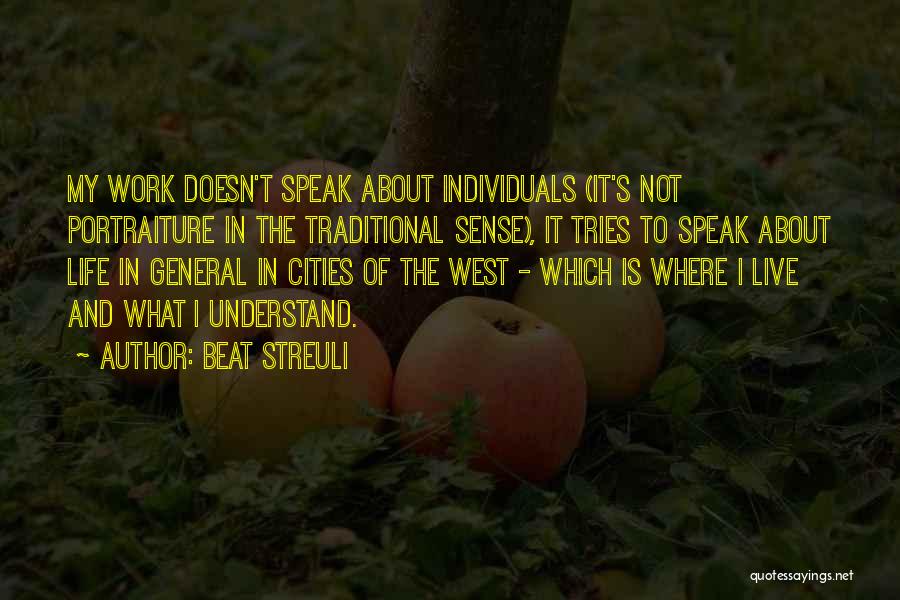 Beat Streuli Quotes: My Work Doesn't Speak About Individuals (it's Not Portraiture In The Traditional Sense), It Tries To Speak About Life In