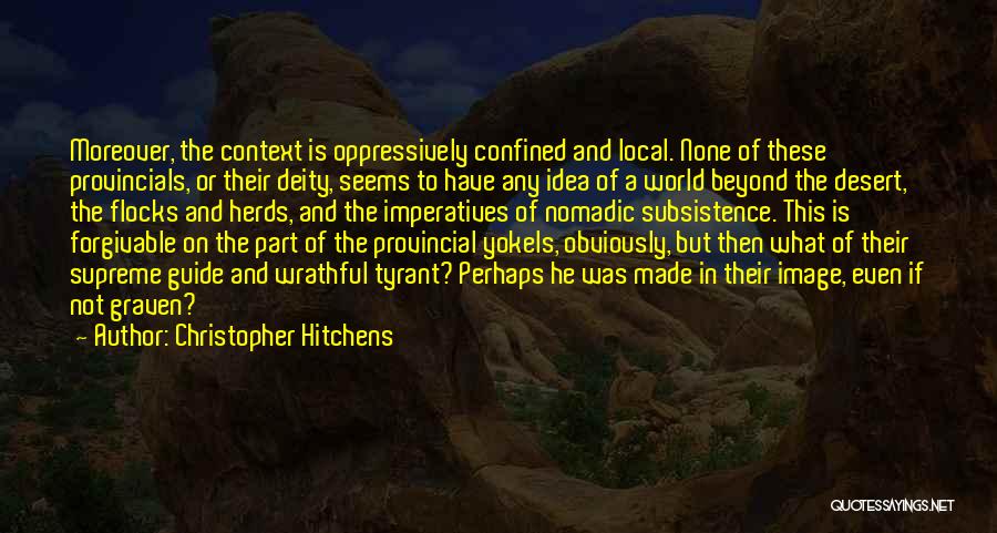 Christopher Hitchens Quotes: Moreover, The Context Is Oppressively Confined And Local. None Of These Provincials, Or Their Deity, Seems To Have Any Idea