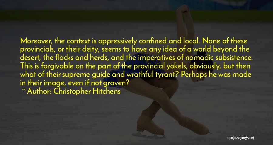 Christopher Hitchens Quotes: Moreover, The Context Is Oppressively Confined And Local. None Of These Provincials, Or Their Deity, Seems To Have Any Idea