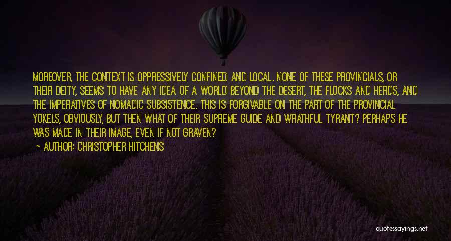 Christopher Hitchens Quotes: Moreover, The Context Is Oppressively Confined And Local. None Of These Provincials, Or Their Deity, Seems To Have Any Idea