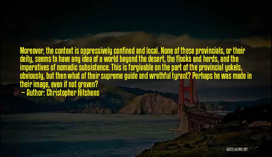 Christopher Hitchens Quotes: Moreover, The Context Is Oppressively Confined And Local. None Of These Provincials, Or Their Deity, Seems To Have Any Idea