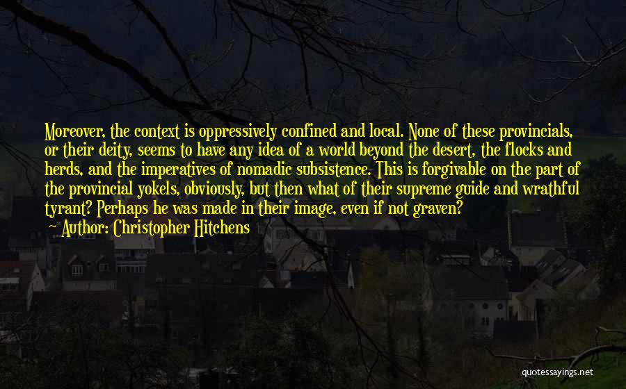 Christopher Hitchens Quotes: Moreover, The Context Is Oppressively Confined And Local. None Of These Provincials, Or Their Deity, Seems To Have Any Idea
