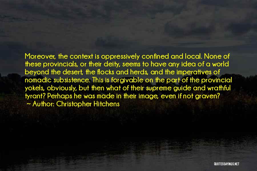 Christopher Hitchens Quotes: Moreover, The Context Is Oppressively Confined And Local. None Of These Provincials, Or Their Deity, Seems To Have Any Idea