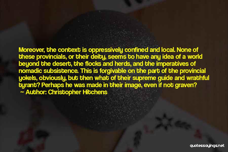 Christopher Hitchens Quotes: Moreover, The Context Is Oppressively Confined And Local. None Of These Provincials, Or Their Deity, Seems To Have Any Idea