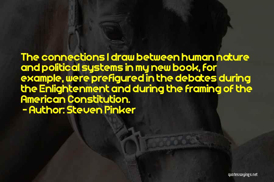 Steven Pinker Quotes: The Connections I Draw Between Human Nature And Political Systems In My New Book, For Example, Were Prefigured In The