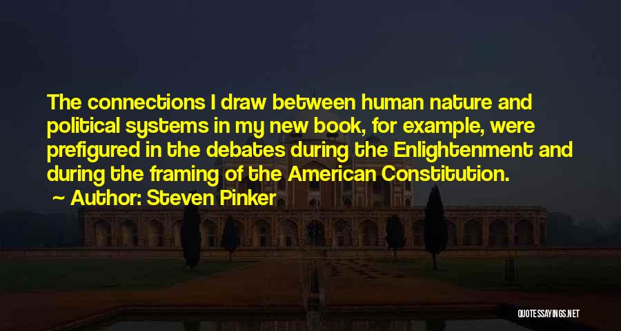 Steven Pinker Quotes: The Connections I Draw Between Human Nature And Political Systems In My New Book, For Example, Were Prefigured In The