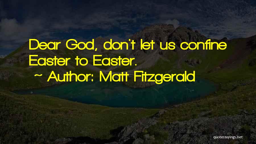 Matt Fitzgerald Quotes: Dear God, Don't Let Us Confine Easter To Easter.