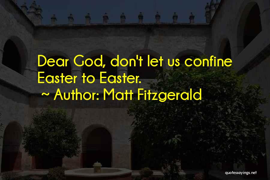 Matt Fitzgerald Quotes: Dear God, Don't Let Us Confine Easter To Easter.