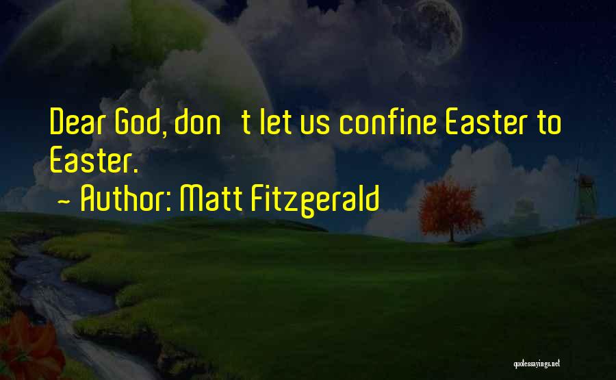 Matt Fitzgerald Quotes: Dear God, Don't Let Us Confine Easter To Easter.