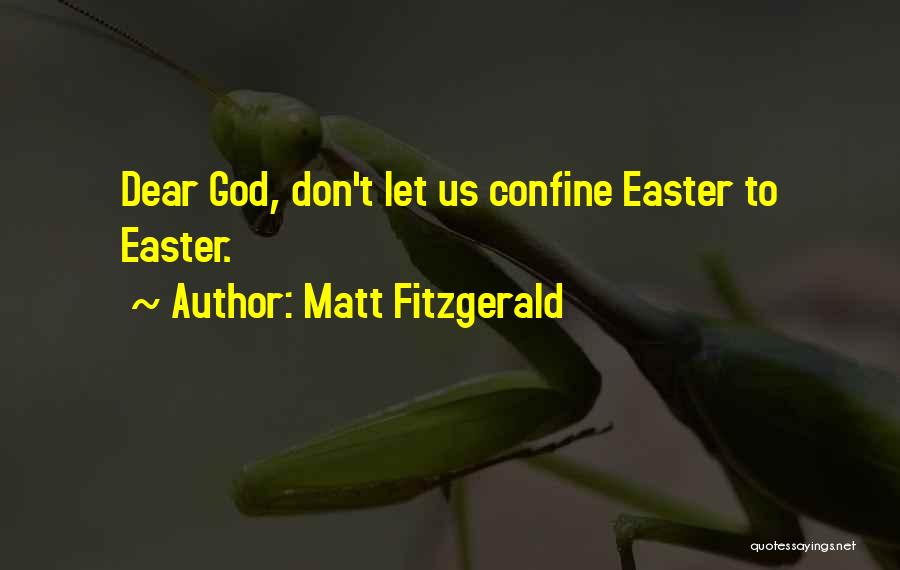 Matt Fitzgerald Quotes: Dear God, Don't Let Us Confine Easter To Easter.
