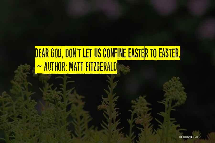 Matt Fitzgerald Quotes: Dear God, Don't Let Us Confine Easter To Easter.