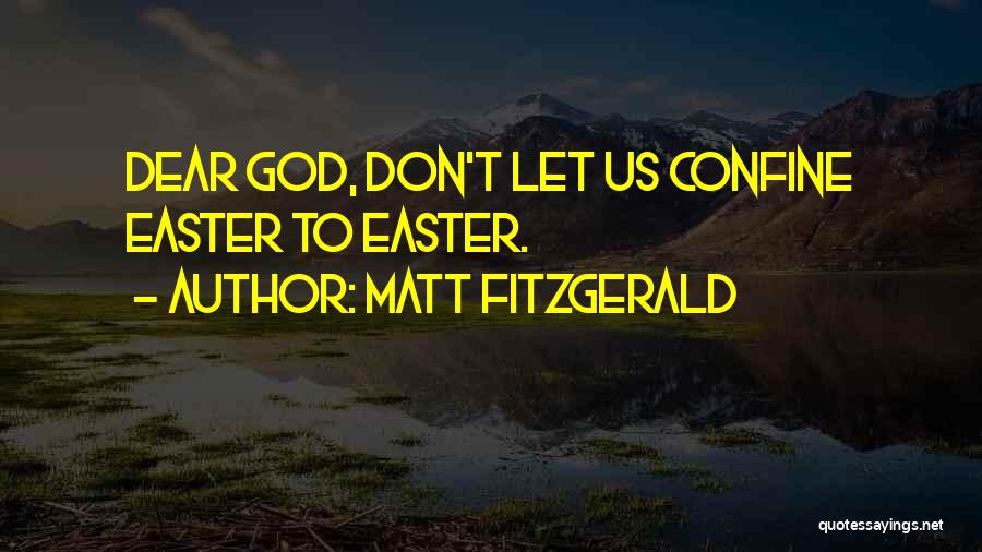 Matt Fitzgerald Quotes: Dear God, Don't Let Us Confine Easter To Easter.