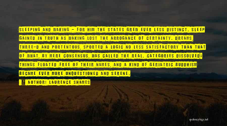 Laurence Shames Quotes: Sleeping And Waking - For Him The States Grew Ever Less Distinct. Sleep Gained In Truth As Waking Lost The
