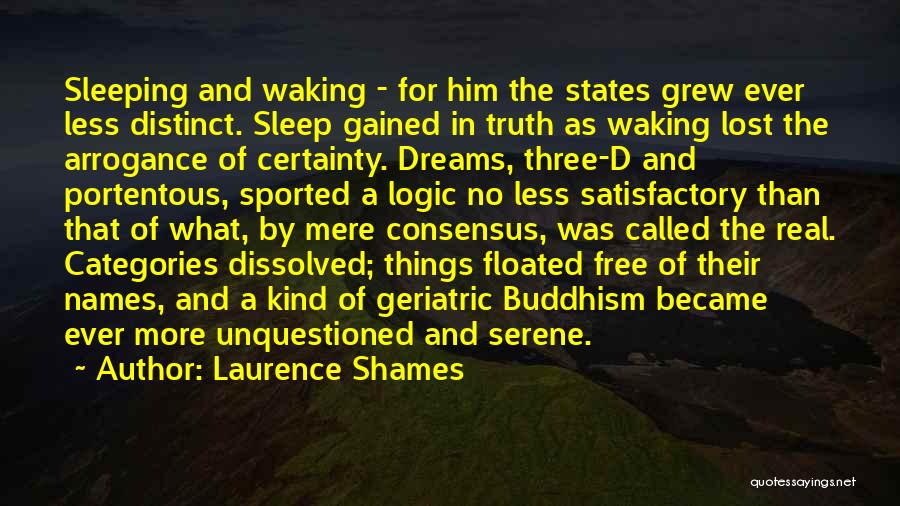 Laurence Shames Quotes: Sleeping And Waking - For Him The States Grew Ever Less Distinct. Sleep Gained In Truth As Waking Lost The