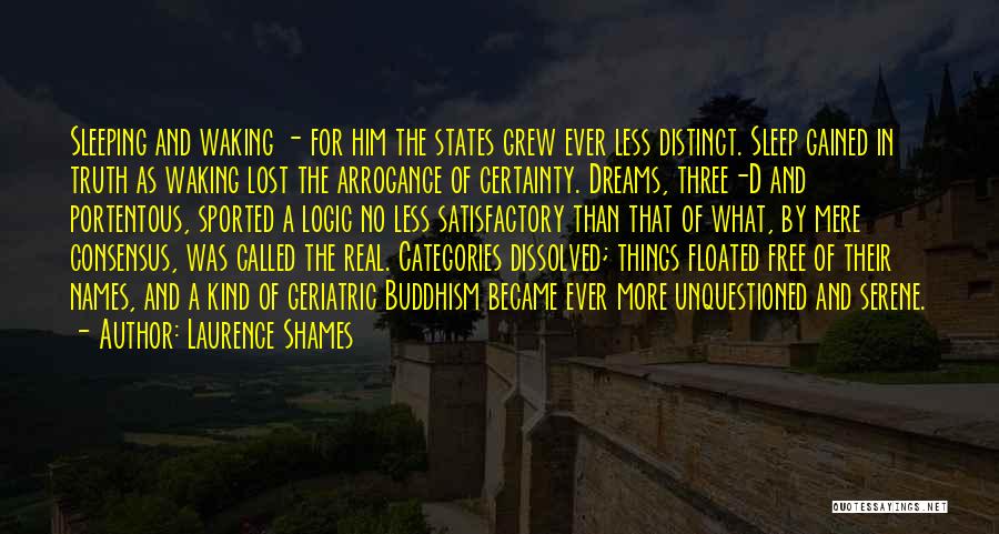 Laurence Shames Quotes: Sleeping And Waking - For Him The States Grew Ever Less Distinct. Sleep Gained In Truth As Waking Lost The