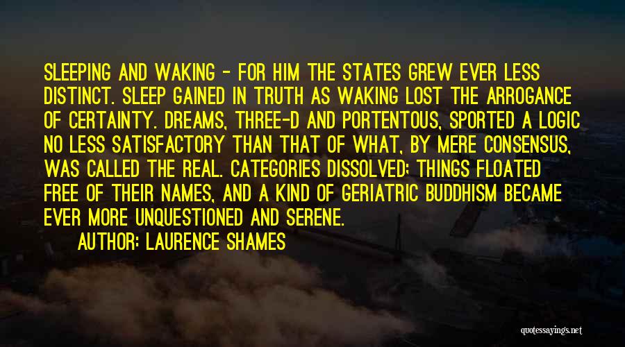 Laurence Shames Quotes: Sleeping And Waking - For Him The States Grew Ever Less Distinct. Sleep Gained In Truth As Waking Lost The