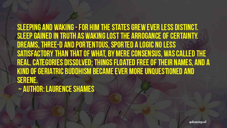 Laurence Shames Quotes: Sleeping And Waking - For Him The States Grew Ever Less Distinct. Sleep Gained In Truth As Waking Lost The