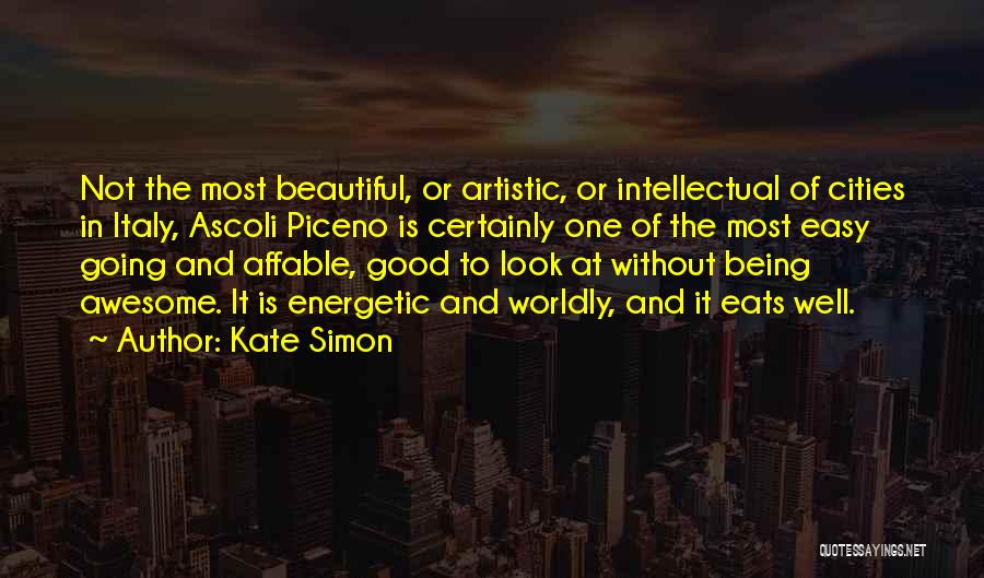 Kate Simon Quotes: Not The Most Beautiful, Or Artistic, Or Intellectual Of Cities In Italy, Ascoli Piceno Is Certainly One Of The Most