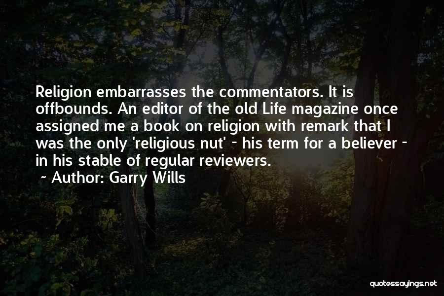 Garry Wills Quotes: Religion Embarrasses The Commentators. It Is Offbounds. An Editor Of The Old Life Magazine Once Assigned Me A Book On