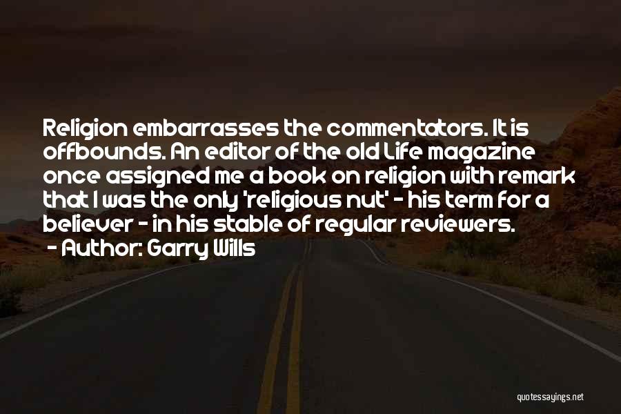 Garry Wills Quotes: Religion Embarrasses The Commentators. It Is Offbounds. An Editor Of The Old Life Magazine Once Assigned Me A Book On