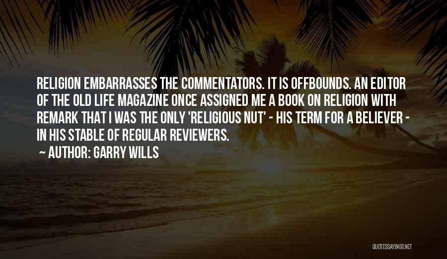 Garry Wills Quotes: Religion Embarrasses The Commentators. It Is Offbounds. An Editor Of The Old Life Magazine Once Assigned Me A Book On