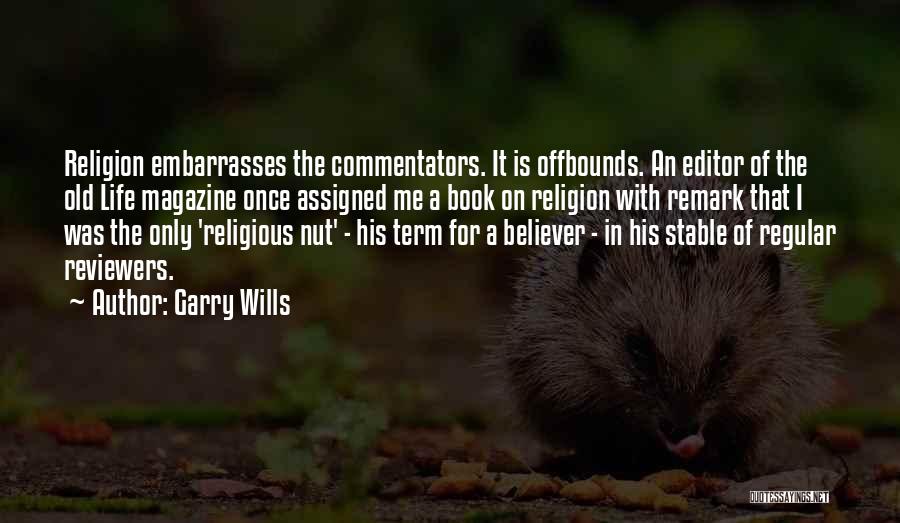 Garry Wills Quotes: Religion Embarrasses The Commentators. It Is Offbounds. An Editor Of The Old Life Magazine Once Assigned Me A Book On
