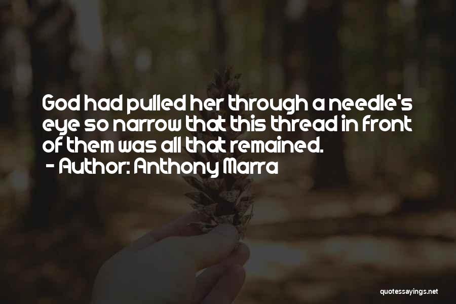 Anthony Marra Quotes: God Had Pulled Her Through A Needle's Eye So Narrow That This Thread In Front Of Them Was All That