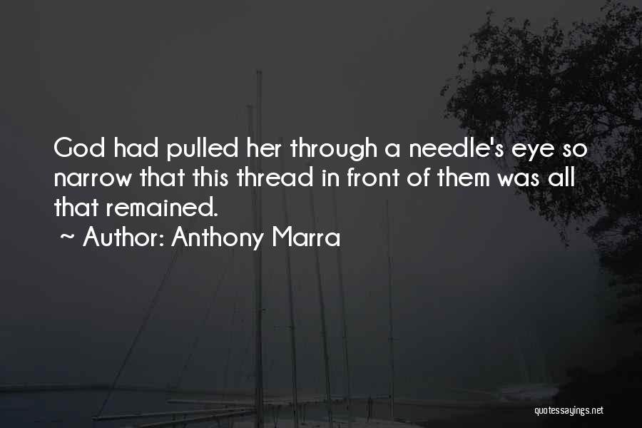 Anthony Marra Quotes: God Had Pulled Her Through A Needle's Eye So Narrow That This Thread In Front Of Them Was All That