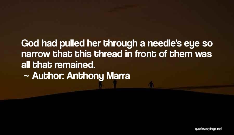 Anthony Marra Quotes: God Had Pulled Her Through A Needle's Eye So Narrow That This Thread In Front Of Them Was All That