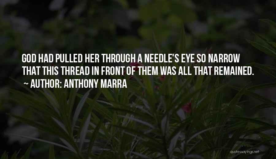 Anthony Marra Quotes: God Had Pulled Her Through A Needle's Eye So Narrow That This Thread In Front Of Them Was All That