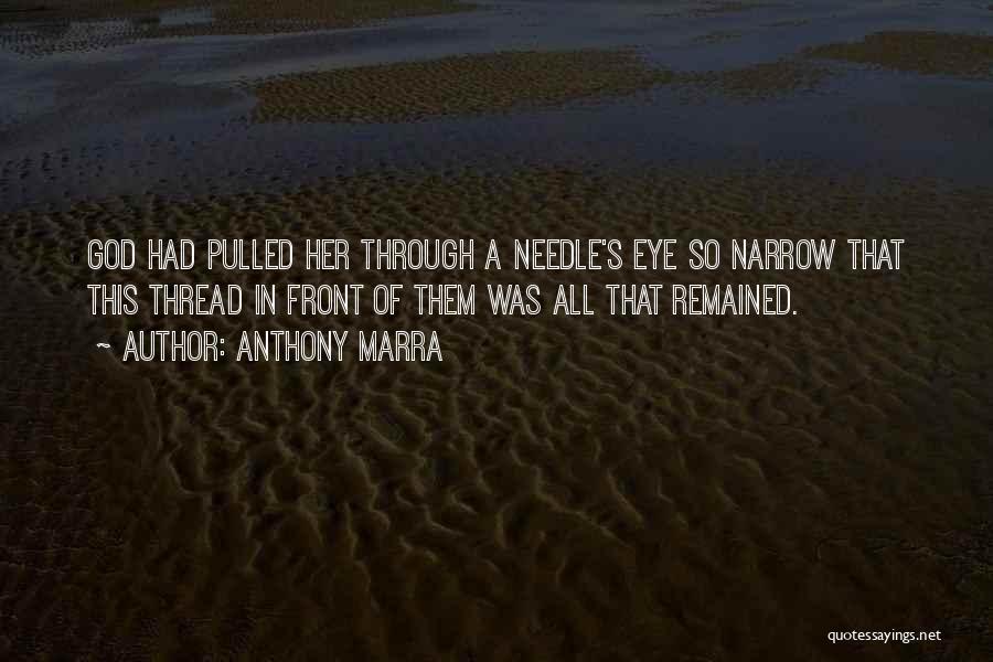 Anthony Marra Quotes: God Had Pulled Her Through A Needle's Eye So Narrow That This Thread In Front Of Them Was All That