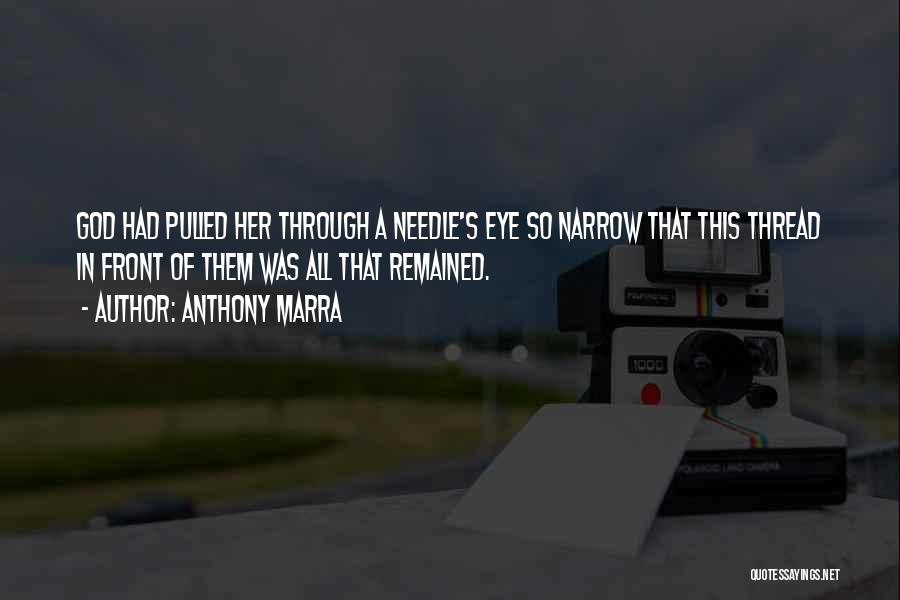 Anthony Marra Quotes: God Had Pulled Her Through A Needle's Eye So Narrow That This Thread In Front Of Them Was All That