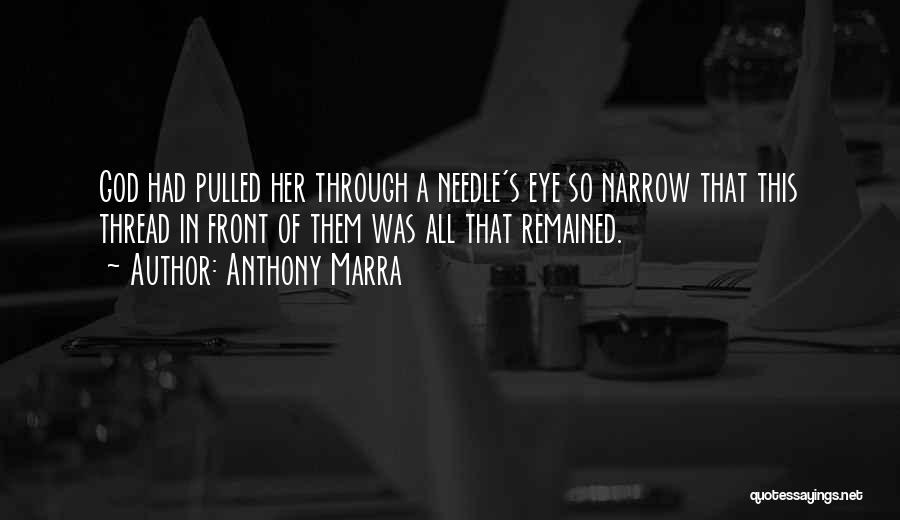 Anthony Marra Quotes: God Had Pulled Her Through A Needle's Eye So Narrow That This Thread In Front Of Them Was All That