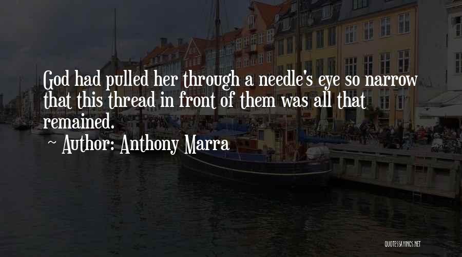 Anthony Marra Quotes: God Had Pulled Her Through A Needle's Eye So Narrow That This Thread In Front Of Them Was All That