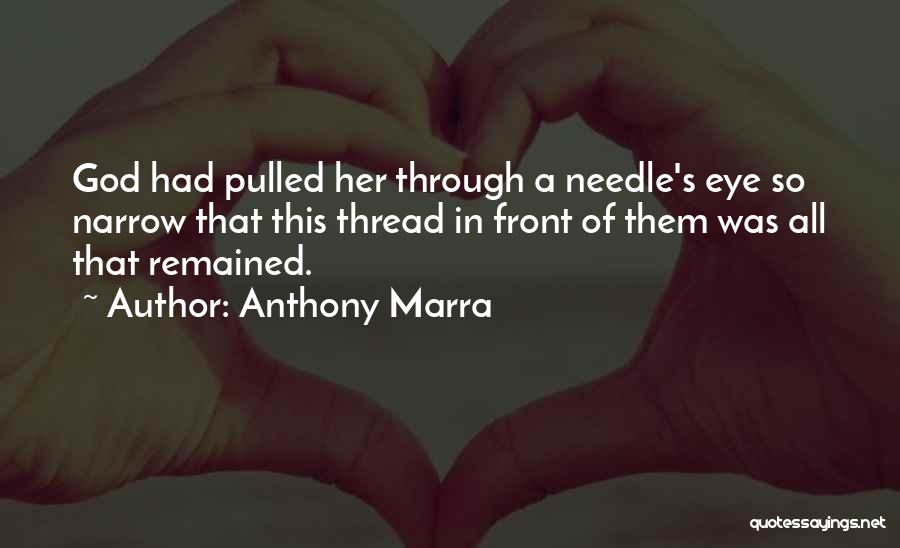 Anthony Marra Quotes: God Had Pulled Her Through A Needle's Eye So Narrow That This Thread In Front Of Them Was All That