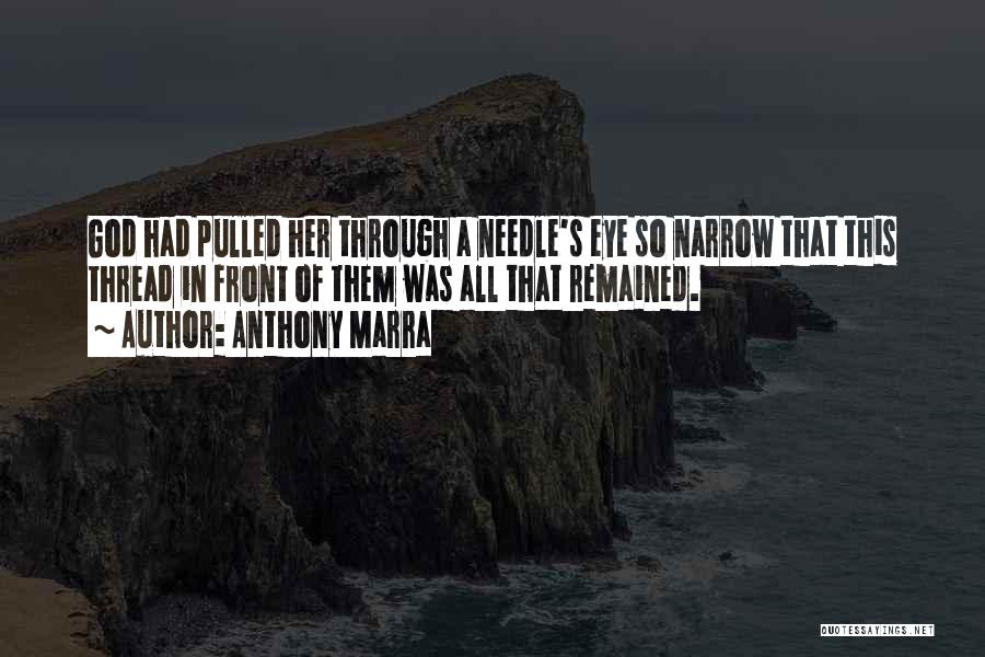 Anthony Marra Quotes: God Had Pulled Her Through A Needle's Eye So Narrow That This Thread In Front Of Them Was All That